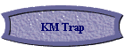 KM Trap